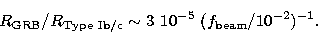 \begin{displaymath}
R_{\rm GRB}/R_{\rm Type\ Ib/c} \sim 3 \ 10^{-5}\ 
(f_{\rm beam}/10^{-2})^{-1}.\end{displaymath}