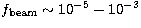 $f_{\rm beam} \sim 10^{-5} - 10^{-3}$