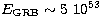 $E_{\rm GRB} \sim 5 \ 10^{53}$