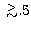 $\ {\raise-.5ex\hbox{$\buildrel\gt\over\sim$}}\5.5$