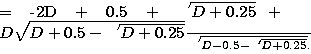 \begin{eqnarraystar}
= \frac{{-2D + 0.5 + \sqrt {D+0.25}+D\sqrt {{D+0.5-
\sqrt{D+0.25}}}}}{\sqrt {{D-0.5-{\sqrt {D+0.25}}}}}. \end{eqnarraystar}