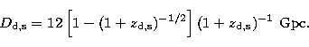 \begin{displaymath}
D_{\rm d,s} = 12 \left [1-(1+z_{\rm d,s})^{-1/2} \right ] 
(1+z_{\rm d,s})^{-1}~{\rm Gpc}.\end{displaymath}