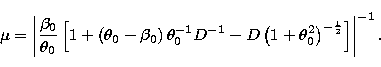 \begin{displaymath}
\mu = \left \vert\frac {\beta_0} {\theta_0} \left [1+ \left ...
 ...theta^2_0 \right )^{-\frac{1}{2}} 
\right ] \right \vert ^{-1}.\end{displaymath}
