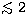 $\mathrel{\hbox{\rlap{\lower.55ex \hbox {$\sim$}}
\kern-.3em \raise.4ex \hbox{$<$}}}2$