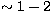 $\sim 1-2$