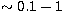 $\sim 0.1-1$
