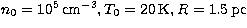 $n_0 =10^5\,\mbox{cm}^{-3}, T_0 = 20\,\mbox{K}, R = 1.5\, \mbox{pc}$