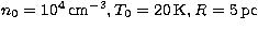 $n_0 =10^4\,\mbox{cm}^{-3}, T_0 = 20\,\mbox{K}, R = 5\, \mbox{pc}$