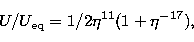 \begin{displaymath}
U/U_{\rm eq} = 1/2 \eta^{11}(1 + \eta^{-17}),\end{displaymath}
