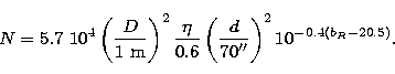 \begin{displaymath}
N = 5.7 \ 10^{4} \left (\frac{D}{1~{\rm m}} \right)^{2}
\fr...
...hbox{$^{\prime\prime}$}} \right)^{2}
10^{{-0.4} (b_R - 20.5)}.\end{displaymath}