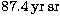 $\rm 87.4\, yr\, sr$