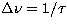$\Delta \nu= {1/\tau}$