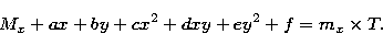\begin{displaymath}
M_{x} + ax + by + cx^{2} + dxy + ey^{2} + f = m_x \times T.\end{displaymath}