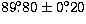 $89\hbox{$.\!\!^\circ$}80\pm0\hbox{$.\!\!^\circ$}20$