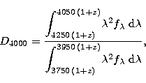 \begin{displaymath}
{ D}_{4000} =
 \frac{{\displaystyle \int_{4250\,(1+z)}^{4050...
 ...,(1+z)}^{3950\,(1+z)}}
 \lambda^2 f_\lambda \; {\rm d}\lambda},\end{displaymath}