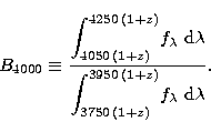 \begin{displaymath}
{B}_{4000} \equiv
 \frac{{\displaystyle \int_{4050\,(1+z)}^{...
 ...nt_{3750\,(1+z)}^{3950\,(1+z)}} 
 f_\lambda \; {\rm d}\lambda}.\end{displaymath}