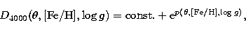 \begin{displaymath}
{ D}_{4000}(\theta,{\rm [Fe/H]},\log g) = {\rm const.} +
 {\rm e}^{p(\theta,{\rm [Fe/H]},\log g)} ,\end{displaymath}