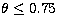 $\theta\leq0.75$