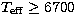 $T_{\rm eff}\geq\allowbreak 6700$