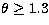 $\theta\geq1.3$