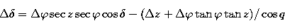 \begin{displaymath}
\Delta\delta = \Delta\varphi\sec z\sec\varphi\cos\delta -
 (\Delta z + \Delta \varphi \tan \varphi \tan z)/\cos q\end{displaymath}