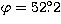 $\varphi=52\hbox{$.\!\!^\circ$}2$