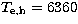 $T_{\rm e,h}=6360$