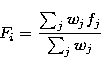 \begin{displaymath}
F_i = \frac {\sum_j w_j f_j} {\sum_j w_j} \end{displaymath}