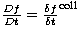 $\frac{Df}{Dt} = {\frac{\delta f}{\delta t}}^{\rm coll}$