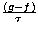 $\frac{(g-f)}{\tau}$