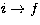 $ i \rightarrow f$