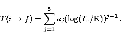 \begin{displaymath}
{\mit\Upsilon}(i \rightarrow f) = \sum_{j=1}^5 a_j(\log(T_{\rm e}/{\mbox
{K}}))^{j-1}\,.\end{displaymath}