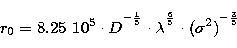 \begin{displaymath}
r_0=8.25\ 10^5\cdot
D^{^{-\frac{1}{5}}}\cdot\lambda^{^{\frac{6}{5}}}\cdot(\sigma^2)^{^{-\frac{3}{5}}}\end{displaymath}