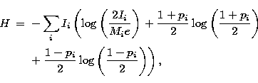 \begin{eqnarray}
H &=& - \sum_i I_i\left(\log
\left(\frac{2I_i}{M_ie}\right)\rig...
 ... &&+\left. \frac{1-p_i}{2}\log\left(\frac{1-p_i}{2}\right)\right),\end{eqnarray}