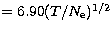 $=6.90 (T/N_{\rm e})^{1/2}$