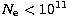 $N_{\rm e}<10^{11}$