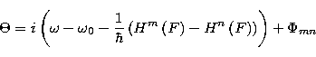 \begin{displaymath}
\Theta =i\left( \omega -\omega _0-\frac 1\hbar \left( H^m\left( F\right)
-H^n\left( F\right) \right) \right) +\Phi _{mn} \end{displaymath}