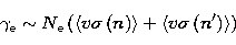 \begin{displaymath}
\gamma _{\rm e}\sim N_{\rm e}\left( \langle v \sigma \left( ...
 ...le +\langle v
\sigma \left( n^{\prime }\right) \rangle \right) \end{displaymath}