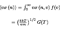 \begin{displaymath}
\begin{array}
{c}
\langle v \sigma \left( n\right) \rangle =...
 ...  \\  
=\left( \frac{8kT}{\pi m} \right) ^{1/2}G(T) \end{array}\end{displaymath}