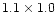 $1.1\times 1.0$