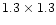 $1.3\times 1.3$