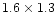 $1.6\times 1.3$