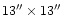 $13''\times13''$
