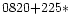 $0820{+}225\ast$