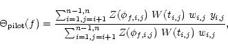 \begin{displaymath}{\Theta}_{\mathrm{pilot}}(f) =
{
{\sum_{i=1, j=i+1}^{n-1,n}
...
...{i=1, j=i+1}^{n-1,n}
Z(\phi_{f,i,j}) ~W(t_{i,j})
~w_{i,j}}
},
\end{displaymath}