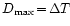 $D_{\mathrm{max}}\!=\!\Delta T\!$
