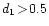 $d_1 \! > \!0.5$