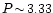 $ P \! \sim \!3.33$