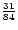 ${31 \over 84}$