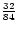 ${32 \over 84}$